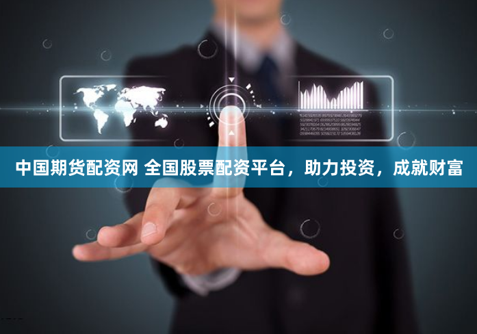 中国期货配资网 全国股票配资平台，助力投资，成就财富
