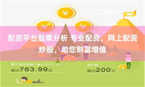 配资平台股票分析 专业配资，网上配资炒股，助您财富增值