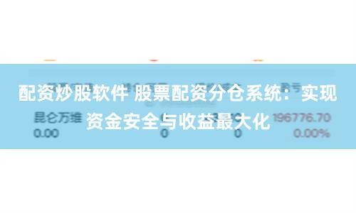 配资炒股软件 股票配资分仓系统:实现资金安全与收益最大化