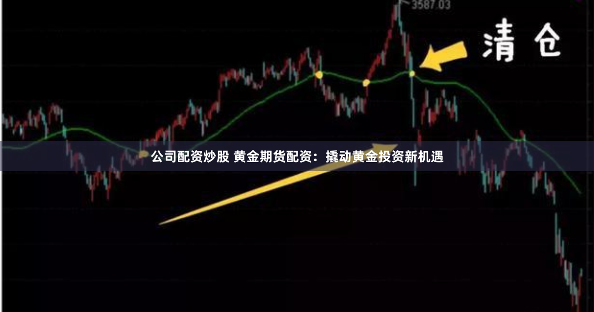 公司配资炒股 黄金期货配资:撬动黄金投资新机遇