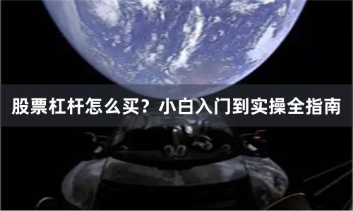 股票杠杆怎么买？小白入门到实操全指南