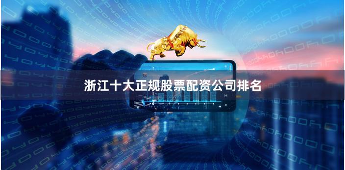 浙江十大正规股票配资公司排名