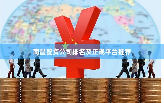 南昌配资公司排名及正规平台推荐