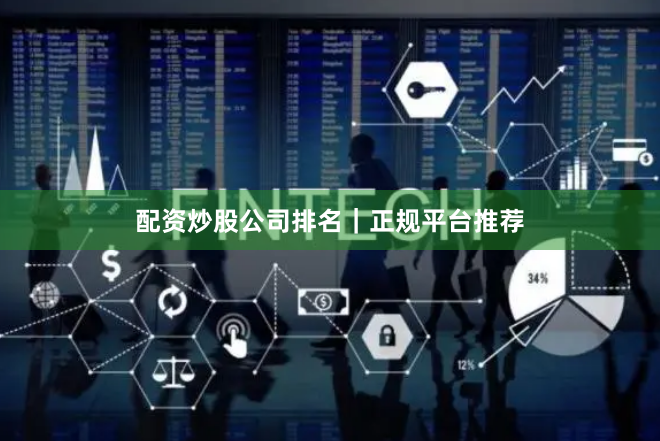 配资炒股公司排名｜正规平台推荐