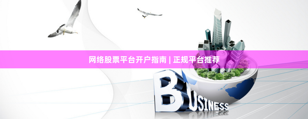 网络股票平台开户指南 | 正规平台推荐
