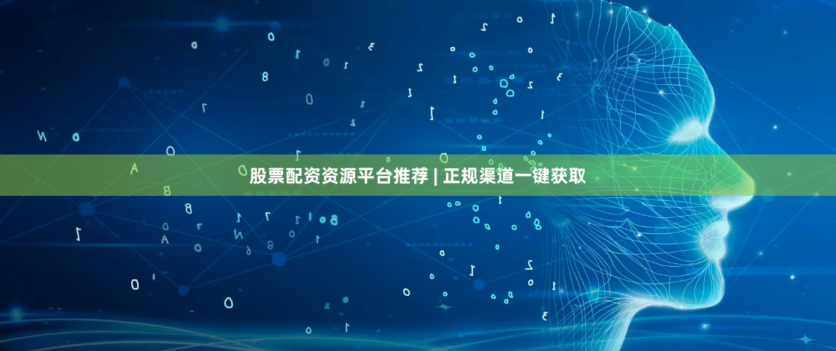 股票配资资源平台推荐 | 正规渠道一键获取